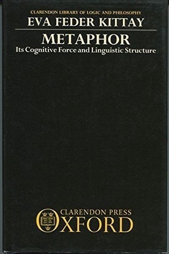 Metaphor: Its Cognitive Force and Linguistic Structure (Clarendon Library of Logic and Philosophy)