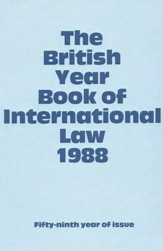 The British Year Book of International Law 1988: Fifty-Ninth Year of Issue Volume 59 (British Yearbook of International Law, Vol. 59)