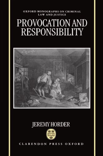 Provocation and Responsibility (Oxford Monographs on Criminal Law and Justice)