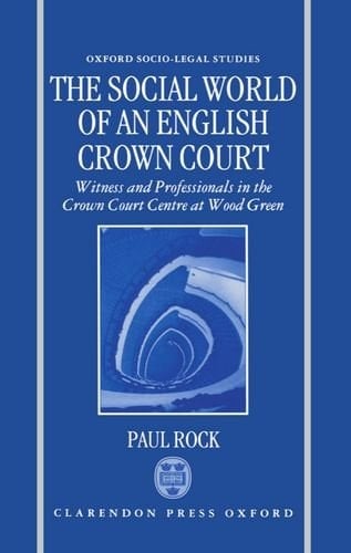 The Social World of an English Crown Court: Witness and Professionals in the Crown Court Centre at Wood Green (Oxford Socio-Legal Studies)