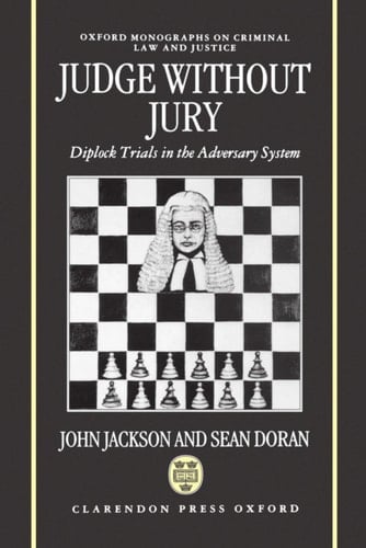 Judge Without Jury: Diplock Trials in the Adversary System (Oxford Monographs on Criminal Law and Justice)