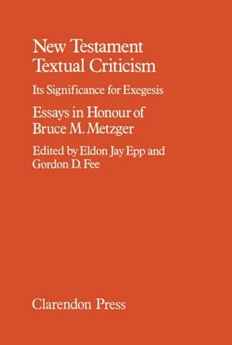 New Testament Textual Criticism: Its Significance for Exegesis. Essays in Honour of Bruce M. Metzger