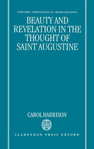 Beauty and Revelation in the Thought of Saint Augustine (Oxford Theological Monographs)