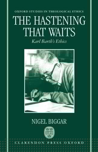 The Hastening that Waits: Karl Barth's Ethics (Oxford Studies in Theological Ethics)