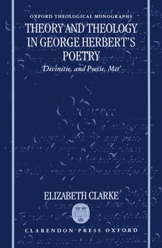 Theory and Theology in George Herbert's Poetry: "Divinitie, and Poesie, Met" (Oxford Theology and Religion Monographs)