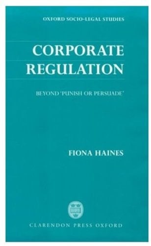 Corporate Regulation: Beyond 'Punish or Persuade' (Oxford Socio-Legal Studies)