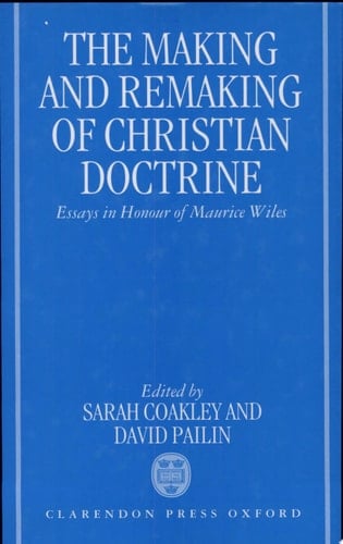 The Making and Remaking of Christian Doctrine: Essays in Honour of Maurice Wiles