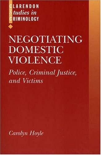 Negotiating Domestic Violence: Police, Criminal Justice and Victims (Clarendon Studies in Criminology)