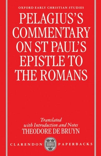 Pelagius' Commentary on St Paul's Epistle to the Romans (Oxford Early Christian Studies)