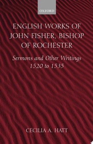 English Works of John Fisher, Bishop of Rochester: Sermons and Other Writings 1520 to 1535