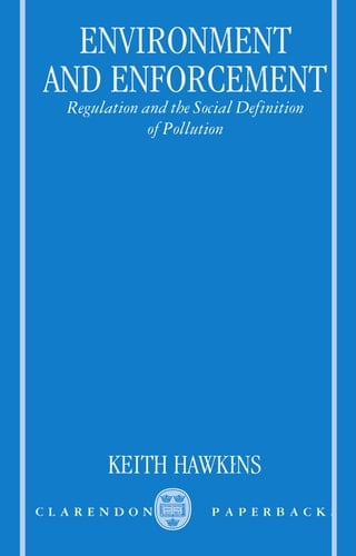 Environment and Enforcement: Regulation and the Social Definition of Pollution (Oxford Socio-Legal Studies)