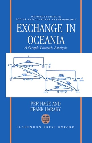Exchange in Oceania: A Graph Theoretic Analysis (Oxford Studies in Social and Cultural Anthropology)
