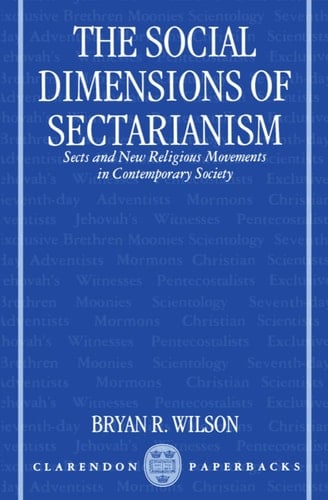The Social Dimensions of Sectarianism: Sects and New Religious Movements in Contemporary Society (Clarendon Paperbacks)