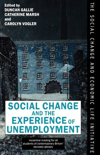 Social Change and the Experience of Unemployment (The Social Change and Economic Life Initiative) (Treatise on Social Justice)