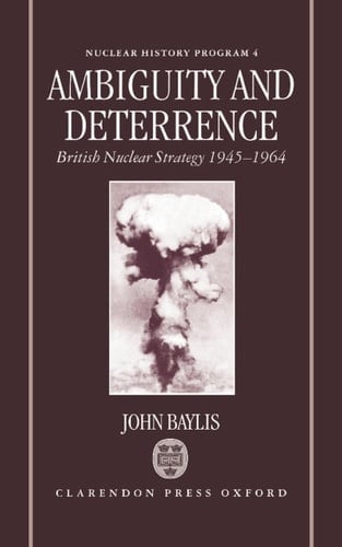 Ambiguity and Deterrence: British Nuclear Strategy 1945-1964 (Nuclear History Program, 4)