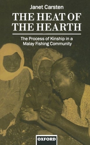 The Heat of the Hearth: Process of Kinship in a Malay Fishing Community (Oxford Studies in Social & Cultural Anthropology)