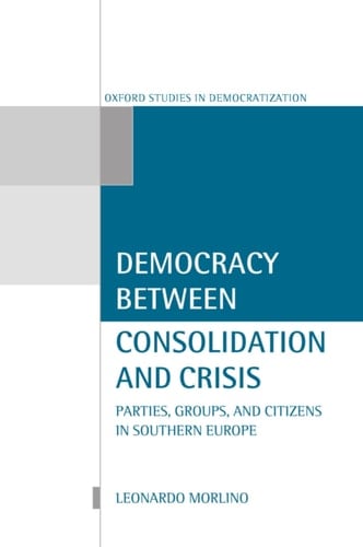 Democracy between Consolidation and Crisis: Parties, Groups, and Citizens in Southern Europe (Oxford Studies in Democratization)