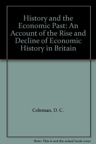 History and the Economic Past: An Account of the Rise and Decline of Economic History in Britain
