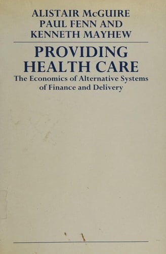 Providing Health Care: The Economics of Alternative Systems of Finance and Delivery
