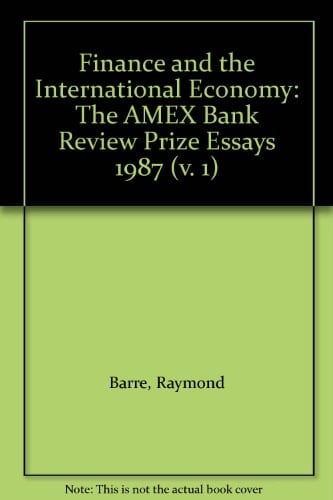 Finance and the International Economy: The AMEX Bank Review Prize Essays 1987