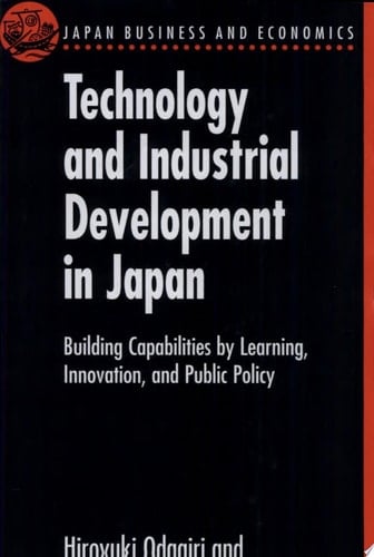 Technology and Industrial Development in Japan: Building Capabilities by Learning, Innovation and Public Policy (Japan Business and Economics Series)