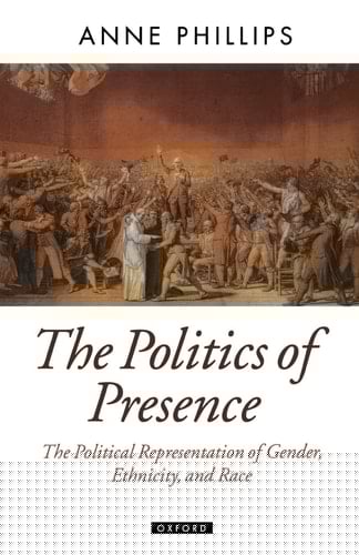 The Politics of Presence: Political Representation of Gender Race and Ethnicity (Oxford Political Theory S.)