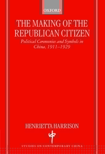 The Making of the Republican Citizen : Political Ceremonies and Symbols in China 1911-1929 (Studies on Contemporary China)