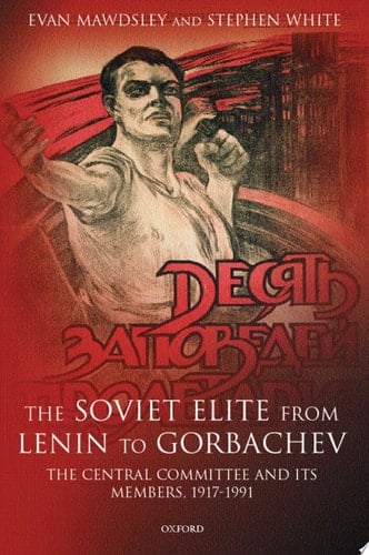 The Soviet Elite from Lenin to Gorbachev: The Central Committee and Its Members, 1917-1991