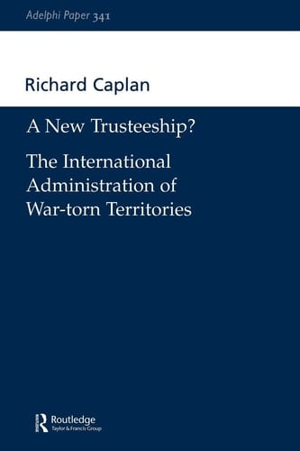 A New Trusteeship?: The International Administration of War-torn Territories (Adelphi series)