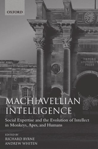 Machiavellian Intelligence: Social Expertise and the Evolution of Intellect in Monkeys, Apes, and Humans