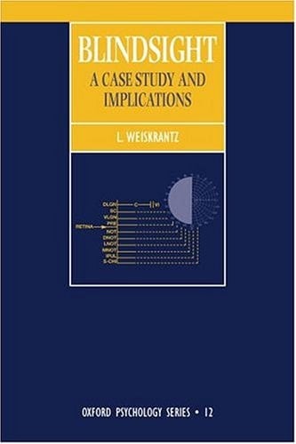 Blindsight: A Case Study and Its Implications (Oxford Psychology Series, 12)