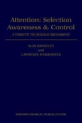 Attention: Selection, Awareness, and Control: A Tribute to Donald Broadbent
