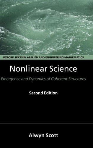 Nonlinear Science: Emergence and Dynamics of Coherent Structures (Oxford Texts in Applied and Engineering Mathematics, 8)