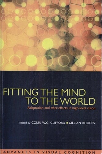 Fitting the Mind to the World: Adaptation and After-Effects in High-Level Vision (Advances in Visual Cognition)