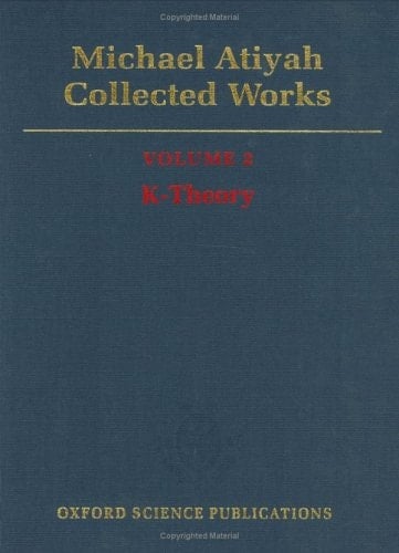 Michael Atiyah: Collected Works: Volume 2: Early Papers on K-Theory Volume 2: Early Papers on K-Theory (Volume 2. K-Theory)