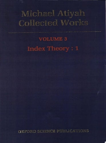 Michael Atiyah: Collected Works: Volume 3: Index Theory: 1 Volume 3: Index Theory: 1