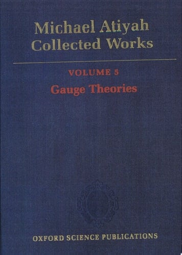Michael Atiyah: Collected Works: Volume 5: Gauge Theories Volume 5: Gauge Theories