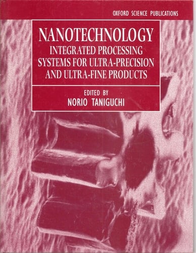 Nanotechnology: Integrated Processing Systems for Ultra-precision and Ultra-fine products (Oxford Science Publications)