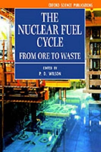 The Nuclear Fuel Cycle: From Ore to Waste (Oxford Science Publications)