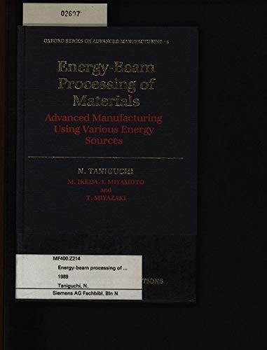 Energy-Beam Processing of Materials: Advanced Manufacturing Using Various Energy Sources (Oxford Series on Advanced Manufacturing, 5)