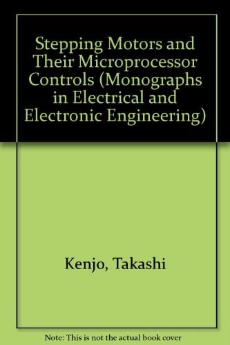 Stepping Motors and their Microprocessor Controls (Monographs in Electrical and Electronic Engineering, 34)