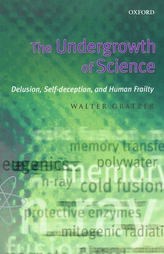 The Undergrowth of Science : Delusion, Self-Deception and Human Frailty