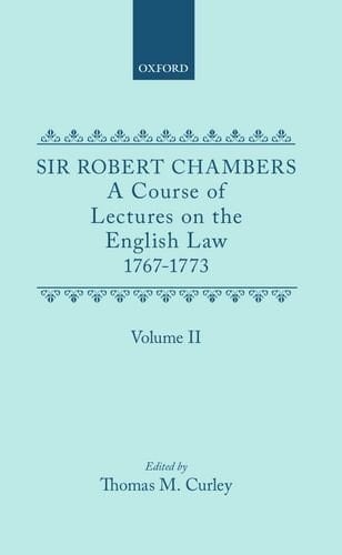 A Course of Lectures on the English Law Delivered at the University of Oxford 1767-1773 by Sir Robert Chambers, Second Vinerian Professor of English ... in Association with Samuel Johnson: Volume II