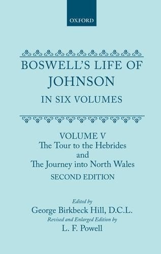 Boswell's Life of Johnson together with Boswell's Journal of a Tour to the Hebrides and Johnson's Diary of a Journey into North Wales: Volume V: The ... the Hebrides and The Journey into North Wales