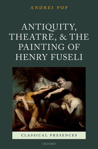 Antiquity, Theatre, and the Painting of Henry Fuseli (Classical Presences)