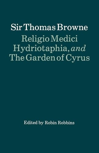 Religio Medici, Hydriotaphia, and The Garden of Cyrus (Oxford Paperback English Texts)