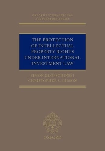 The Protection of Intellectual Property Rights Under International Investment Law (Oxford International Arbitration Series)