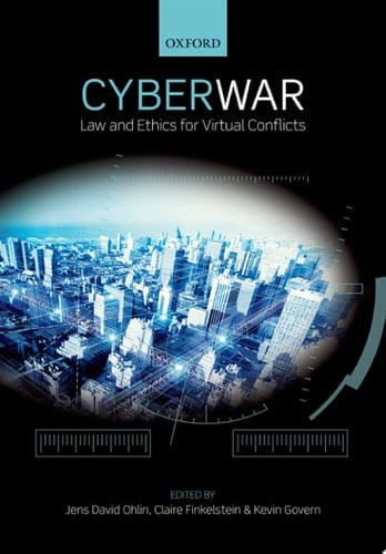 Cyber War: Law and Ethics for Virtual Conflicts (Ethics, National Security, and the Rule of Law)