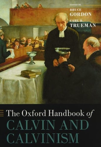 The Oxford Handbook of Calvin and Calvinism (Oxford Handbooks)