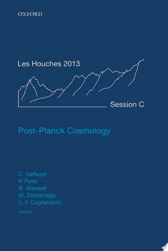 Post-Planck Cosmology: Lecture Notes of the Les Houches Summer School: Volume 100, July 2013 (Lecture Notes of the Les Houches Summer School, 100)
